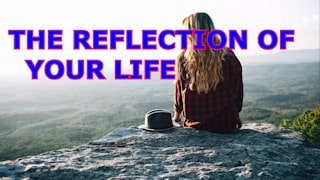A reflection on your life